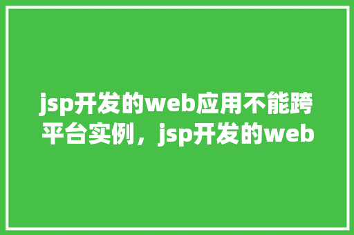 jsp开发的web应用不能跨平台实例，jsp开发的web应用不能跨平台实例
