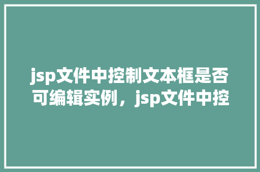 jsp文件中控制文本框是否可编辑实例，jsp文件中控制文本框是否可编辑实例