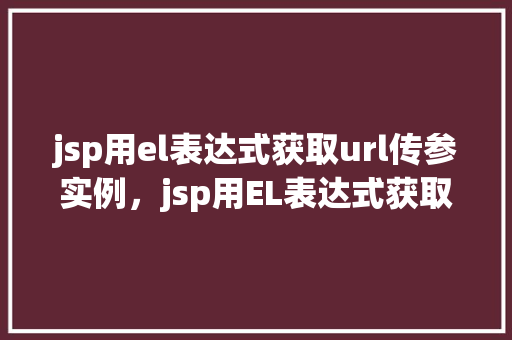 jsp用el表达式获取url传参实例，jsp用EL表达式获取URL传参实例  第1张