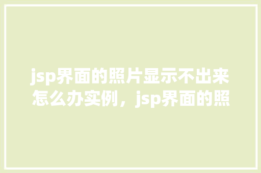 jsp界面的照片显示不出来怎么办实例，jsp界面的照片显示不出来怎么办实例