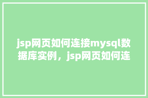 jsp网页如何连接mysql数据库实例，jsp网页如何连接mysql数据库实例