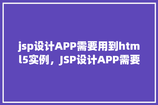 jsp设计APP需要用到html5实例，JSP设计APP需要用到html5实例