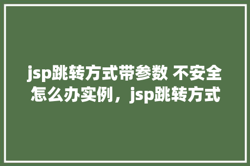 jsp跳转方式带参数 不安全怎么办实例，jsp跳转方式带参数不安全怎么办实例