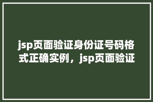 jsp页面验证身份证号码格式正确实例，jsp页面验证身份证号码格式正确实例