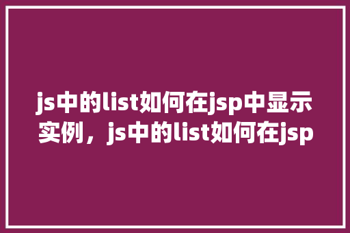js中的list如何在jsp中显示实例，js中的list如何在jsp中显示实例