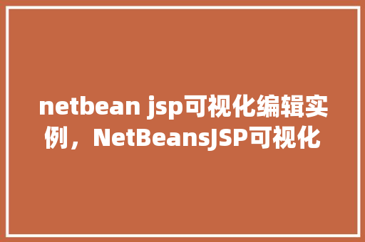 netbean jsp可视化编辑实例，NetBeansJSP可视化编辑实例教程