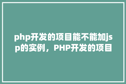 php开发的项目能不能加jsp的实例，PHP开发的项目能不能加入JSP实例