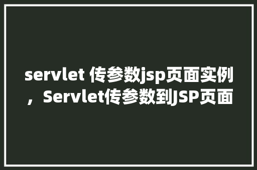 servlet 传参数jsp页面实例，Servlet传参数到JSP页面实例