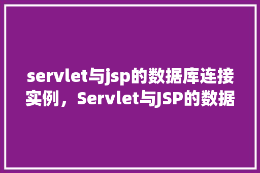 servlet与jsp的数据库连接实例，Servlet与JSP的数据库连接实例