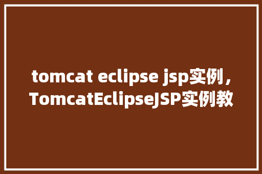 tomcat eclipse jsp实例，TomcatEclipseJSP实例教程  第1张