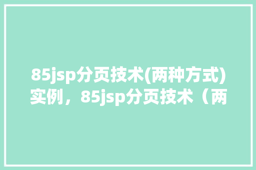 85jsp分页技术(两种方式)实例，85jsp分页技术（两种方式）实例介绍