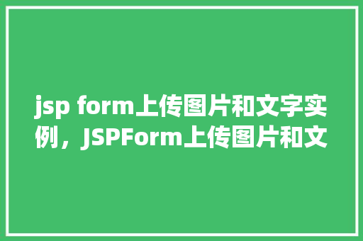jsp form上传图片和文字实例，JSPForm上传图片和文字实例详解