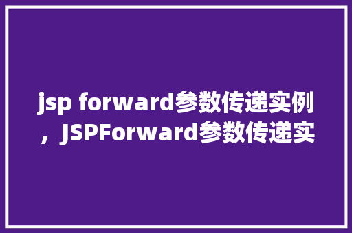 jsp forward参数传递实例，JSPForward参数传递实例详解