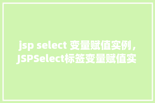 jsp select 变量赋值实例，JSPSelect标签变量赋值实战演练