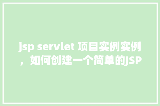 jsp servlet 项目实例实例，如何创建一个简单的JSPServlet项目实例
