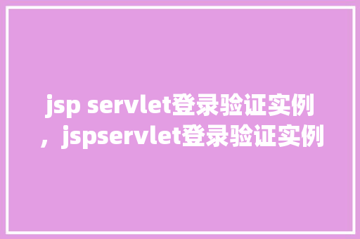 jsp servlet登录验证实例，jspservlet登录验证实例详解