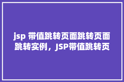 jsp 带值跳转页面跳转页面跳转实例，JSP带值跳转页面实例详解
