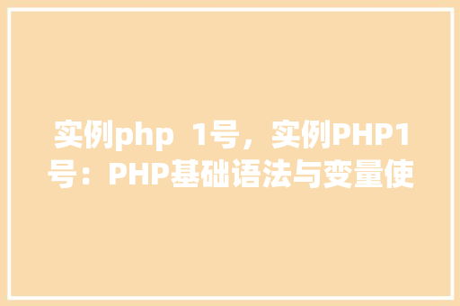 实例php  1号，实例PHP1号：PHP基础语法与变量使用实例教程
