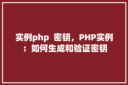 实例php 密钥,PHP实例:如何生成和验证密钥 第1张 实例php 密钥,PHP实例:如何生成和验证密钥 第1张