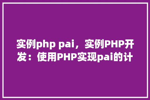 实例php pai，实例PHP开发：使用PHP实现pai的计算方法