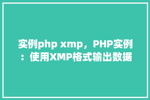 实例php xmp，PHP实例：使用XMP格式输出数据