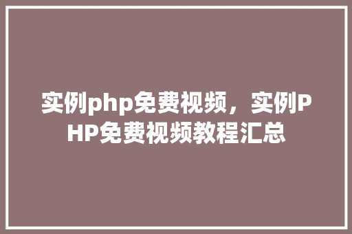 实例php免费视频，实例PHP免费视频教程汇总