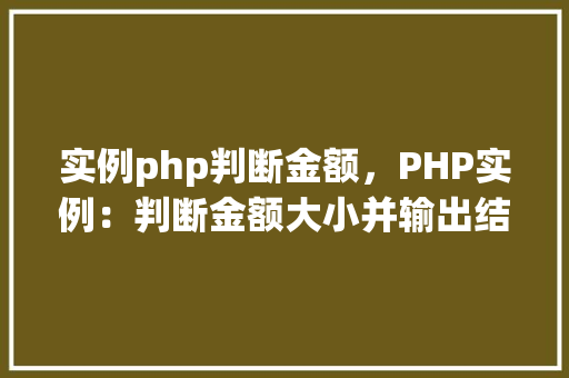 实例php判断金额，PHP实例：判断金额大小并输出结果