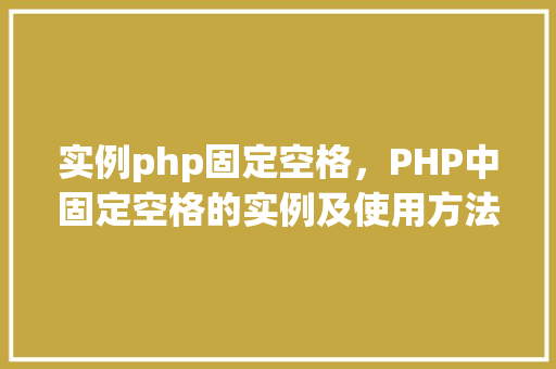 实例php固定空格，PHP中固定空格的实例及使用方法  第1张