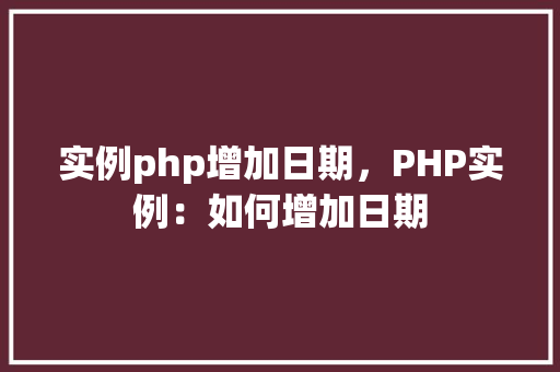实例php增加日期，PHP实例：如何增加日期