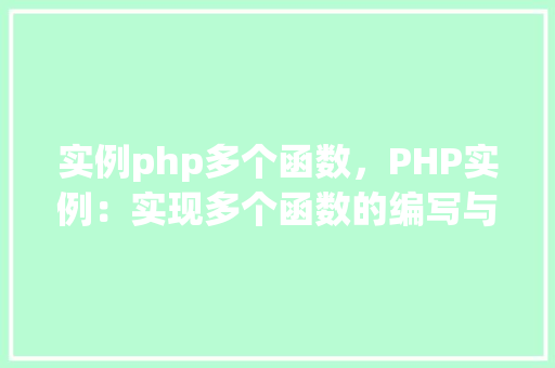 实例php多个函数，PHP实例：实现多个函数的编写与应用