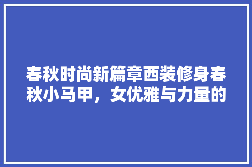 春秋时尚新篇章西装修身春秋小马甲，女优雅与力量的完美融合