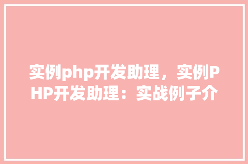 实例php开发助理，实例PHP开发助理：实战例子介绍