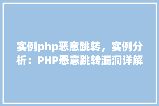 实例php恶意跳转，实例分析：PHP恶意跳转漏洞详解