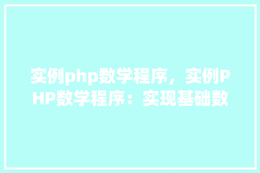 实例php数学程序，实例PHP数学程序：实现基础数学运算