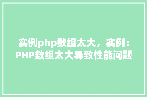 实例php数组太大，实例：PHP数组太大导致性能问题及解决方法