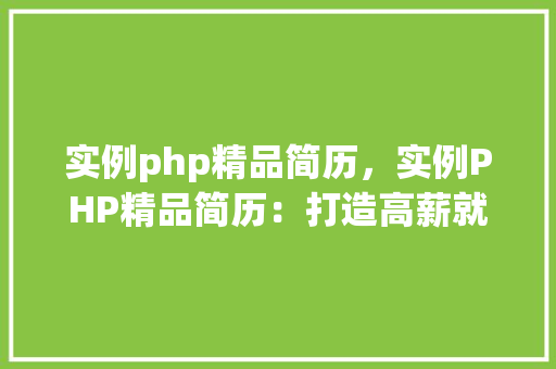 实例php精品简历，实例PHP精品简历：打造高薪就业敲门砖