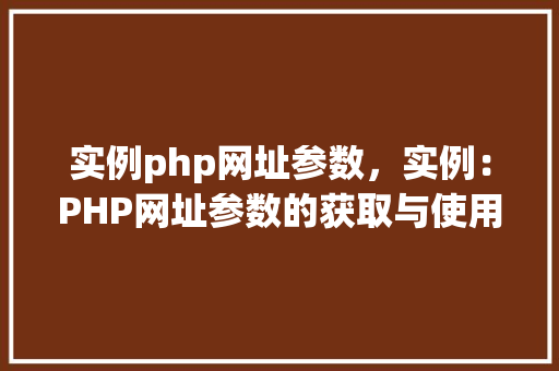 实例php网址参数，实例：PHP网址参数的获取与使用方法