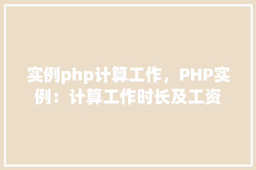 实例php计算工作，PHP实例：计算工作时长及工资