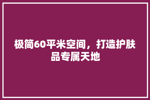 极简60平米空间，打造护肤品专属天地