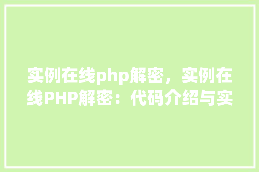 实例在线php解密，实例在线PHP解密：代码介绍与实战应用