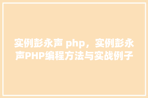 实例彭永声 php，实例彭永声PHP编程方法与实战例子