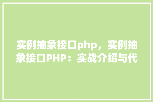 实例抽象接口php，实例抽象接口PHP：实战介绍与代码展示
