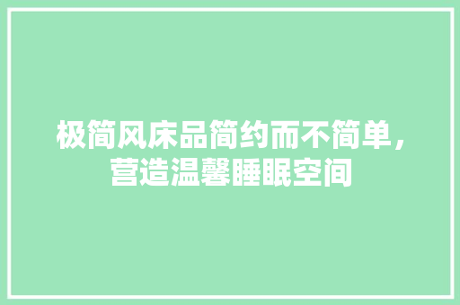 极简风床品简约而不简单，营造温馨睡眠空间