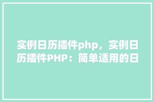 实例日历插件php，实例日历插件PHP：简单适用的日历生成器