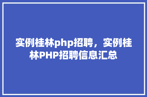 实例桂林php招聘，实例桂林PHP招聘信息汇总