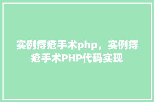 实例痔疮手术php，实例痔疮手术PHP代码实现