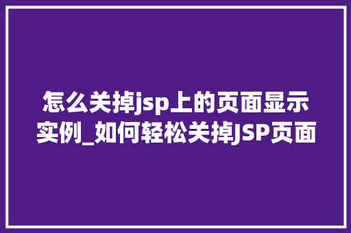 怎么关掉jsp上的页面显示实例_如何轻松关掉JSP页面上的显示实例全方位指南