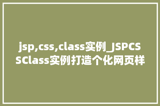 jsp,css,class实例_JSPCSSClass实例打造个化网页样式指南  第1张