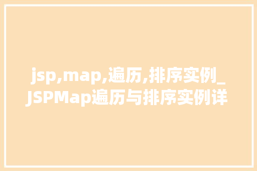 jsp,map,遍历,排序实例_JSPMap遍历与排序实例详解轻松掌握数据操作方法