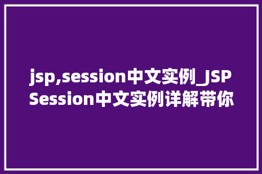 jsp,session中文实例_JSPSession中文实例详解带你轻松掌握Web会话管理